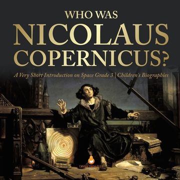portada Who Was Nicolaus Copernicus? A Very Short Introduction on Space Grade 3 Children's Biographies (en Inglés)