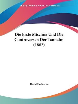 portada Die Erste Mischna Und Die Controversen Der Tannaim (1882) (en Alemán)