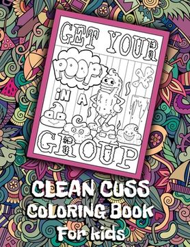 portada Get Your Poop In A Group Clean Cuss Coloring Book For kids: Funny Coloring Book For Kids, Clean Cuss Coloring book, Swear Word Alternatives For Kids,