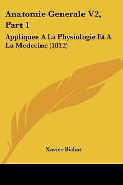 portada Anatomie Generale V2, Part 1: Appliquee A La Physiologie Et A La Medecine (1812) (en Francés)
