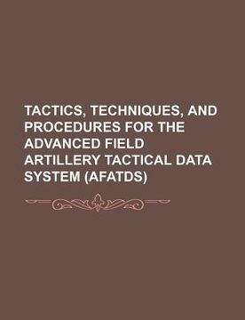 Libro tactics, techniques, and procedures for the advanced field ...