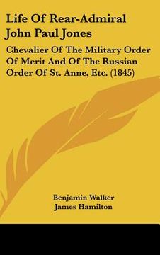 portada life of rear-admiral john paul jones: chevalier of the military order of merit and of the russian order of st. anne, etc. (1845) (en Inglés)