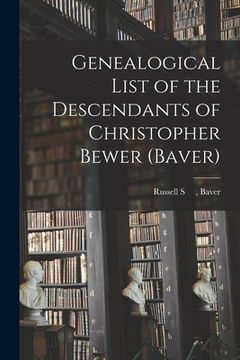 portada Genealogical List of the Descendants of Christopher Bewer (Baver) (en Inglés)