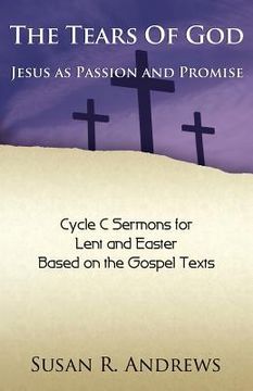 portada the tears of god: jesus as passion and promise: lent/easter, cycle c