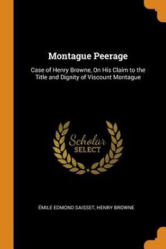 portada Montague Peerage: Case of Henry Browne, on his Claim to the Title and Dignity of Viscount Montague (in English)