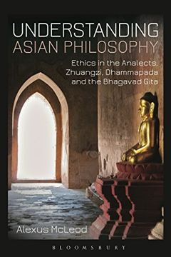 portada Understanding Asian Philosophy: Ethics in the Analects, Zhuangzi, Dhammapada and the Bhagavad Gita (en Inglés)