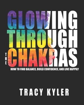 portada Glowing through the Chakras: How to Find Balance, Build Confidence, and Live Happily (in English)
