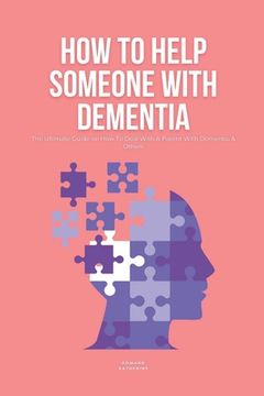 portada How To Help Someone With Dementia: The Ultimate Guide on How To Deal With A Parent With Dementia & Others (en Inglés)