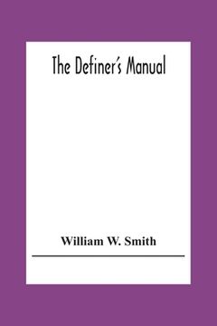 portada The Definer'S Manual: Being A Dictionary On A New Plan, Of The Most Useful Words In The English Language, Correctly Spelled, Pronounced, Def (en Inglés)