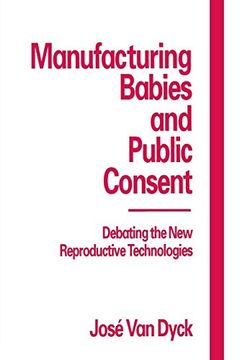 portada Manufacturing Babies and Public Consent: Debating the new Reproductive Technologies (in English)