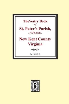 portada The Vestry Book of St. Peter's Parish, New Kent County, Virginia, 1682-1758 (en Inglés)