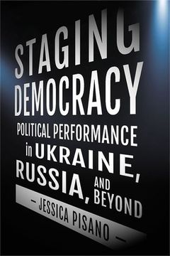 portada Staging Democracy: Political Performance in Ukraine, Russia, and Beyond (en Inglés)