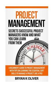 portada Project Management: Secrets Successful Project Managers Already Know About: A Beginner's Guide to Project Management, nailing the intervie (en Inglés)