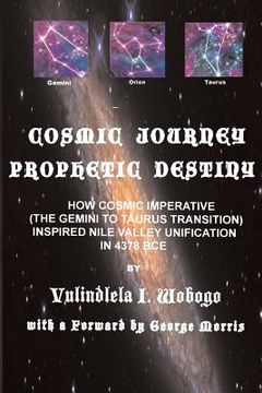 portada Cosmic Journey, Prophetic Destiny: How Cosmic Imperative (the Twins to Bull Transition) Inspired Nile Valley Unification in 4378 BC (en Inglés)