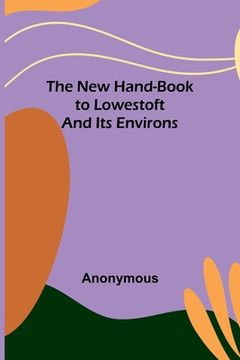 portada The New Hand-Book to Lowestoft and Its Environs (in English)