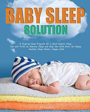 portada The Baby Sleep Solution: A Step-By-Step Program for a Good Night's Sleep. Tips and Tricks to Improve Sleep and Help the Child Grow up Happy. Healthy Sleep Habits, Happy Child 