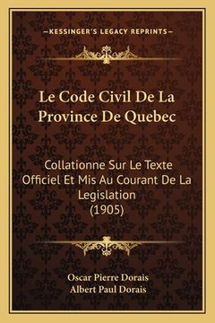 portada Le Code Civil De La Province De Quebec: Collationne Sur Le Texte Officiel Et Mis Au Courant De La Legislation (1905) (in French)