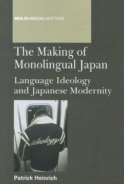 portada The Making of Monolingual Japan: Language Ideology and Japanese Modernity (en Inglés)