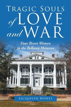 portada Tragic Souls of Love and War: Four Brave Women in the Bellamy Mansion (en Inglés)