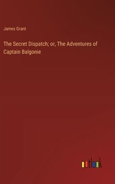 portada The Secret Dispatch; or, The Adventures of Captain Balgonie (en Inglés)