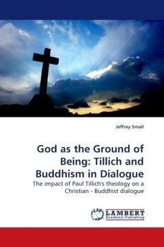 portada God as the Ground of Being: Tillich and Buddhism in Dialogue: The impact of Paul Tillich's theology on a Christian - Buddhist dialogue
