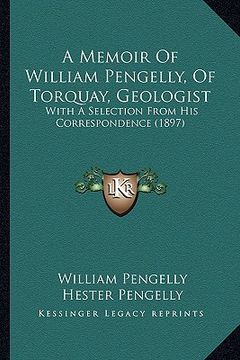portada a memoir of william pengelly, of torquay, geologist a memoir of william pengelly, of torquay, geologist: with a selection from his correspondence (1 (en Inglés)