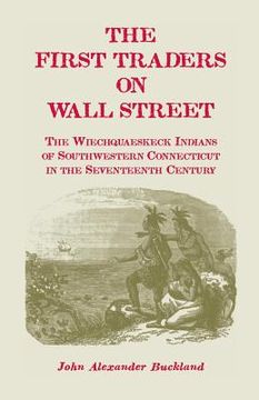 portada The First Traders on Wall Street: The Wiechquaeskeck Indians of Southwestern Connecticut in the Seventeenth Century (in English)