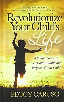 portada Revolutionize Your Child's Life: A Simple Guide to the Health, Wealth and Welfare of Your Child