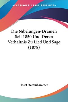 portada Die Nibelungen-Dramen Seit 1850 Und Deren Verhaltnis Zu Lied Und Sage (1878) (en Alemán)