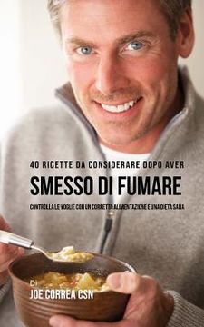 portada 40 Ricette Da Considerare Dopo Aver Smesso Di Fumare: Controlla Le Voglie Con Un Corretta Alimentazione E Una Dieta Sana (in Italian)