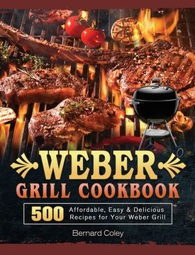 portada Weber Grill Cookbook: 500 Affordable, Easy & Delicious Recipes for Your Weber Grill (en Inglés)