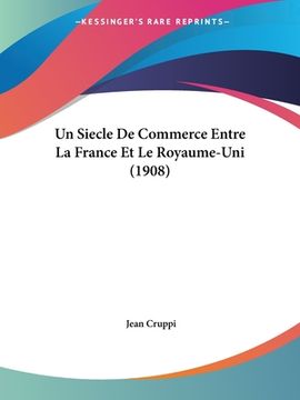portada Un Siecle De Commerce Entre La France Et Le Royaume-Uni (1908) (in French)