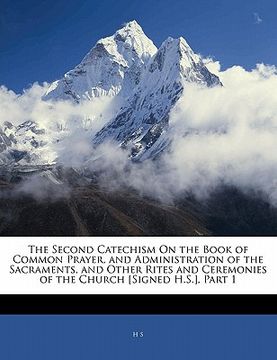 portada the second catechism on the book of common prayer, and administration of the sacraments, and other rites and ceremonies of the church [signed h.s.], p (in English)
