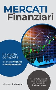 Mercati Finanziari: La guida completa all'analisi tecnica e fondamentale. Scopri tutti i segreti sugli investimenti nel mondo del trading (en Italiano)
