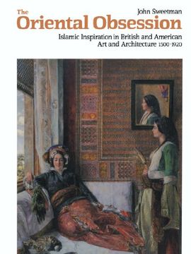 portada The Oriental Obsession: Islamic Inspiration in British and American art and Architecture 1500-1920 (Cambridge Studies in the History of Art) 