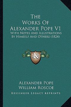 portada the works of alexander pope v1: with notes and illustrations by himself and others (1824) (en Inglés)