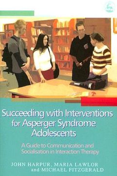 portada succeeding with interventions for asperger syndrome adolescents: a guide to communication and socialization in interaction therapy (in English)