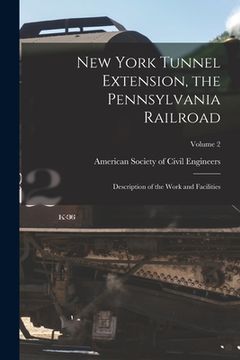 portada New York Tunnel Extension, the Pennsylvania Railroad: Description of the Work and Facilities; Volume 2 (en Inglés)