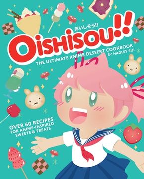 portada Oishisou! The Ultimate Anime Dessert Cookbook: Over 60 Recipes for Anime-Inspired Sweets & Treats (en Inglés)