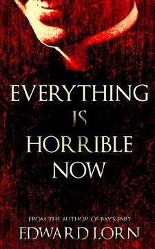 portada Everything is Horrible Now: A Novel of Cosmic Horror (en Inglés)
