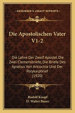 portada Die Apostolischen Vater V1-2: Die Lehre Der Zwolf Apostel Die Zwei Clemensbriefe, Die Briefe Des Ignatius Von Antiochia Und Der Polykarpbrief (1920) (in German)
