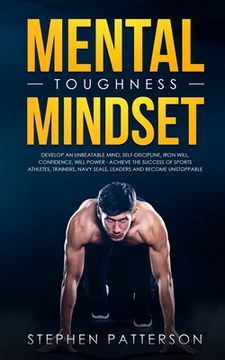portada Mental Toughness Mindset: Develop an Unbeatable Mind, Self-Discipline, Iron Will, Confidence, Will Power - Achieve the Success of Sports Athlete (in English)