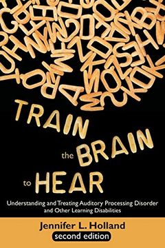 portada Train the Brain to Hear: Understanding and Treating Auditory Processing Disorder, Dyslexia, Dysgraphia, Dyspraxia, Short Term Memory, Executive (en Inglés)