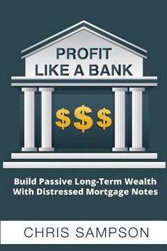 portada Profit Like a Bank: Build Passive Long-Term Wealth W/ Distressed Mortgage Notes (en Inglés)