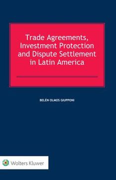 portada Trade Agreements, Investment Protection and Dispute Settlement in Latin America (en Inglés)