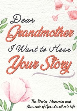 portada Dear Grandmother. I Want To Hear Your Story: A Guided Memory Journal to Share The Stories, Memories and Moments That Have Shaped Grandmother's Life 7 (en Inglés)
