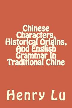 portada Chinese Characters, Historical Origins, And English Grammar In Traditional Chine (in English)
