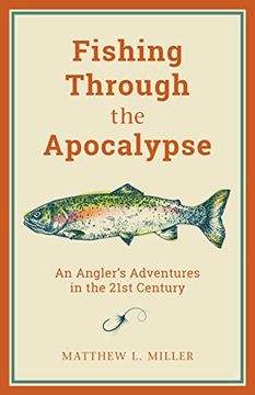portada Fishing Through the Apocalypse: An Angler's Adventures in the 21St Century (en Inglés)