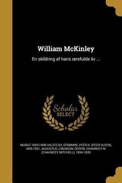 portada William McKinley: En skildring af hans oerefulde liv ... (en Noruego)