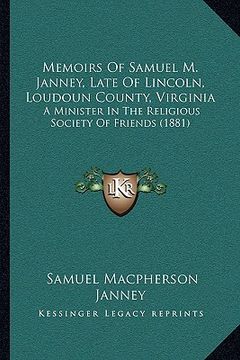portada memoirs of samuel m. janney, late of lincoln, loudoun county, virginia: a minister in the religious society of friends (1881) (en Inglés)